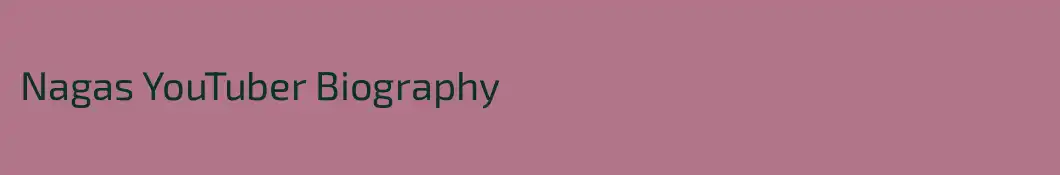 Nagas YouTuber Biography